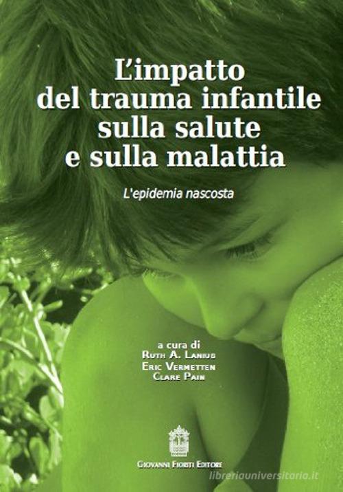 L' impatto del trauma infantile sulla salute e sulla malattia. L'epidemia nascosta edito da Giovanni Fioriti Editore