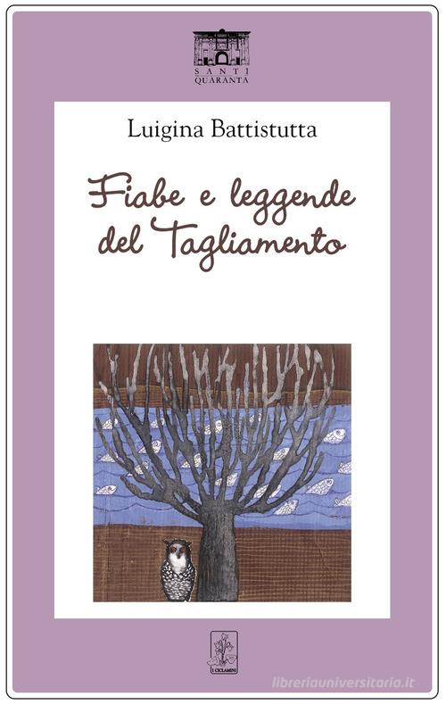 Fiabe e leggende del Tagliamento di Luigina Battistutta edito da Santi Quaranta