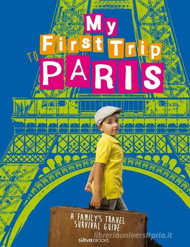 My First trip to Paris. A family's travel survival guide di Sara Degonia, Giovanni Simeone edito da Sime Books