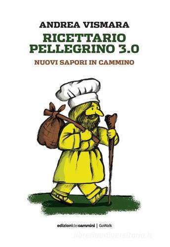 Ricettario pellegrino 3.0. Nuovi sapori in cammino di Andrea Vismara edito da Edizioni dei Cammini