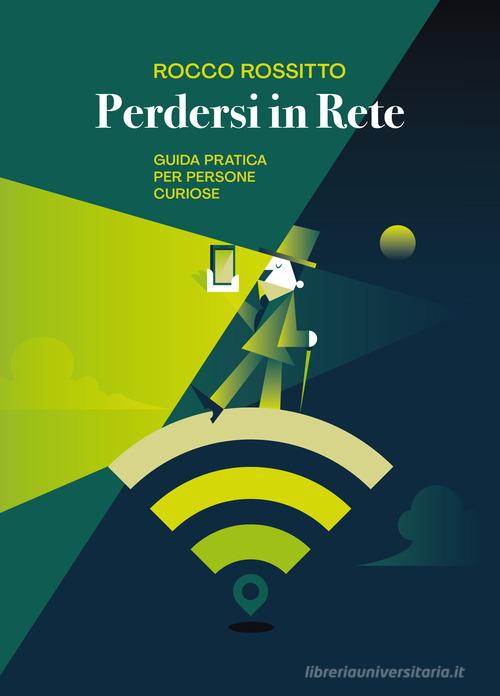 Perdersi in rete. Guida pratica per persone curiose di Rocco Rossitto edito da Autopubblicato