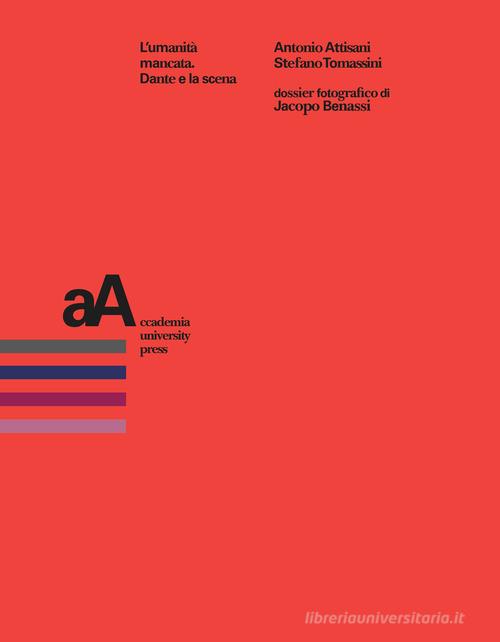 L'umanità mancata. Dante e la scena di Antonio Attisani, Stefano Tomassini edito da Accademia University Press
