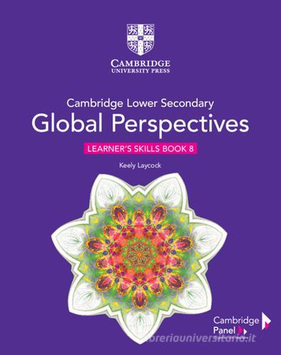 Cambridge global perspectives. Stage 8. Learner's skills book. Per la Scuola media. Con e-book. Con espansione online di Laycock Keely edito da Cambridge