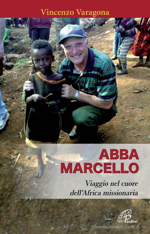 Abba Marcello. Viaggio nel cuore dell'Africa missionaria di Vincenzo Varagona edito da Paoline Editoriale Libri