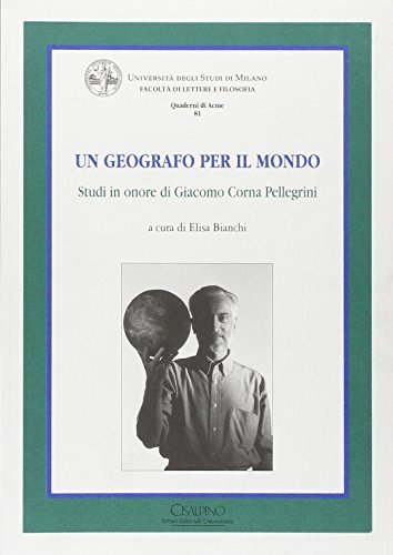 Un geografo per il mondo. Studi in onore di Giacomo Corna Pellegrini edito da Cisalpino