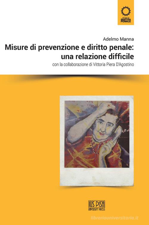 Misure di prevenzione e diritto penale: una relazione difficile di Adelmo Manna, Vittoria Piera D'Agostino edito da IUS Pisa University Press