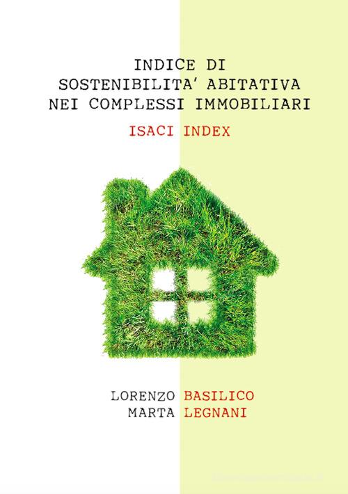 Indice di sostenibilità abitativa nei complessi immobiliari. ISACI index di Lorenzo Basilico, Marta Legnani edito da Universitas Studiorum
