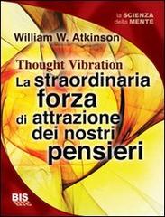 La straordinaria forza di attrazione dei nostri pensieri di William Walker Atkinson edito da Bis