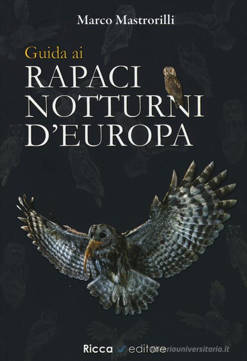 Guida ai rapaci notturni d'Europa di Marco Mastrorilli edito da Ricca