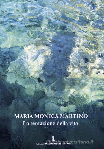 La tentazione della vita di M. Monica Martino edito da Fondazione Mario Luzi