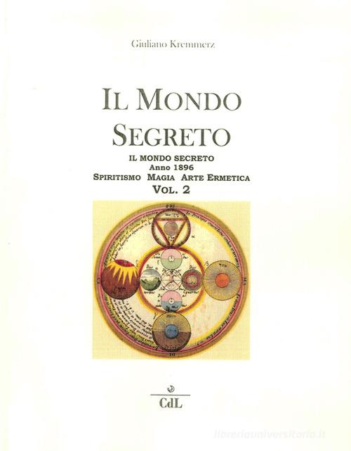 Il mondo segreto. Anno 1896. Spiritismo, magia, arte ermetica vol.2 di Giuliano Kremmerz edito da Cerchio della Luna
