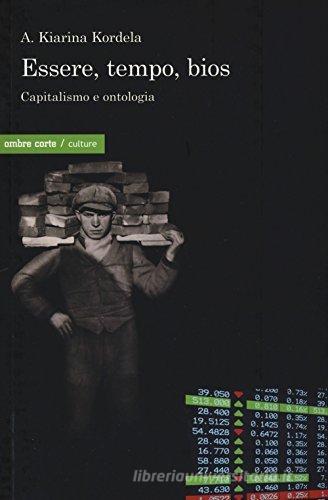Essere, tempo, bios. Capitalismo e ontologia di Kiarina A. Kordela edito da Ombre Corte