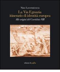 La via Egnazia, itineraio di identità europea. Alle origini del corridoio 8. Ediz. illustrata di Nino Lavermicocca edito da Edizioni di Pagina