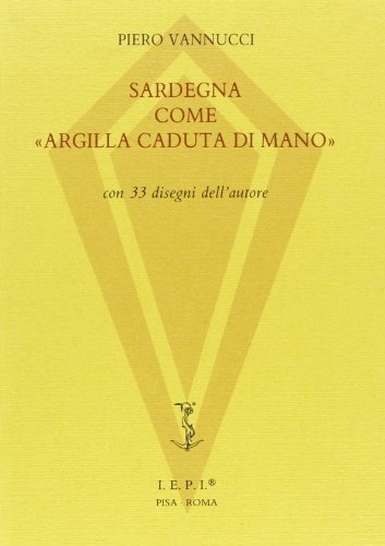 Sardegna come «Argilla caduta di mano» di Piero Vannucci edito da Ist. Editoriali e Poligrafici