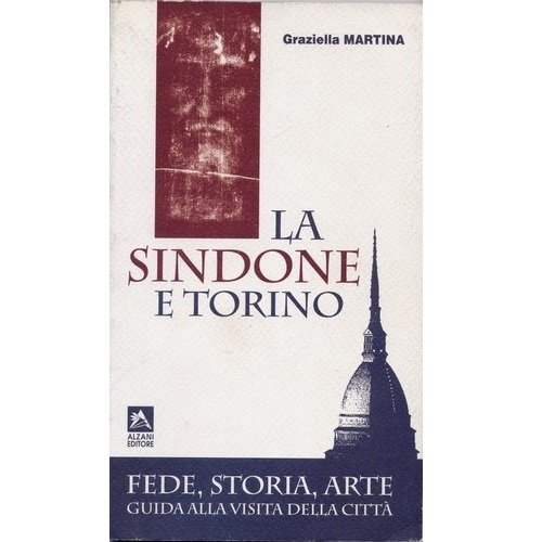 La sindone e Torino. Fede, storia, arte. Guida alla visita della città di Graziella Martina edito da Alzani