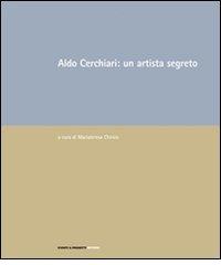 Aldo Cerchiari: un artista segreto edito da Eventi & Progetti Editore