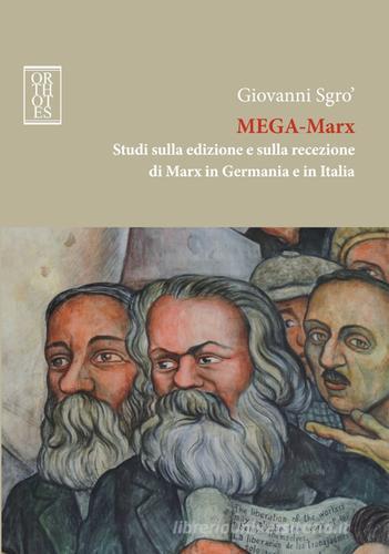 Mega-Marx. Studi sulla edizione e sulla recezione di Marx in Germania e in Italia di Giovanni Sgrò edito da Orthotes
