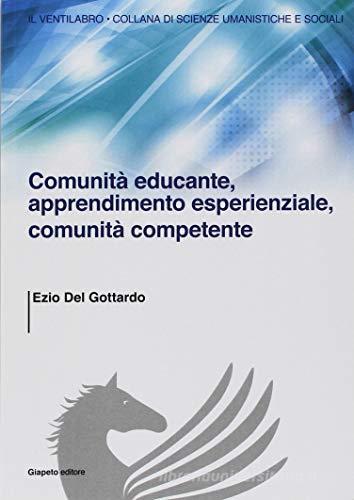 Comunità educante, apprendimento esperienziale, comunità competente di Ezio Del Gottardo edito da Giapeto