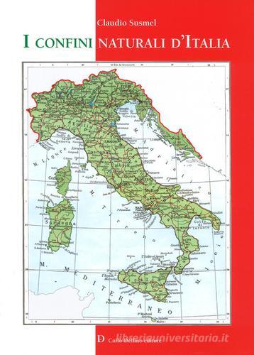 I confini naturali d'Italia. Ediz. a colori di Claudio Susmel edito da Carlo Delfino Editore