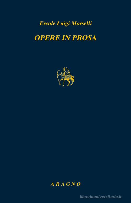 Opere in prosa di Ercole Luigi Morselli edito da Aragno