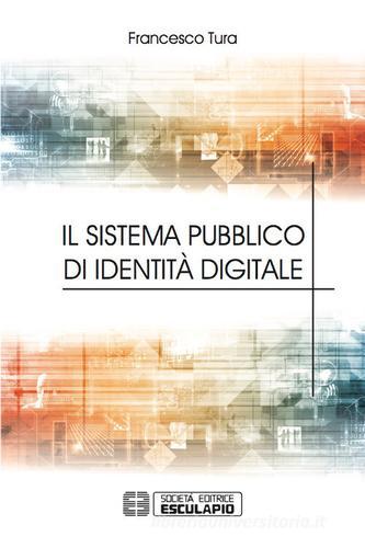 Il sistema pubblico di identità digitale di Francesco Tura edito da Esculapio