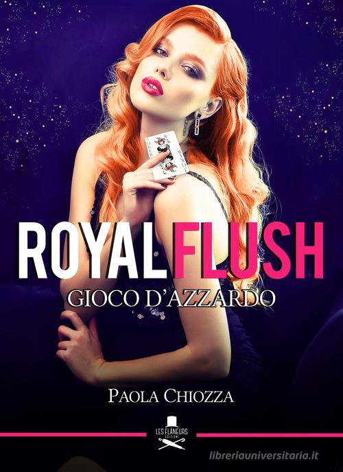 Royal flush. Gioco d'azzardo di Paola Chiozza edito da Les Flâneurs Edizioni