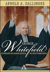 George Whitefield. L'evangelista del grande risveglio del diciottesimo secolo di Arnold Dallimore edito da Alfa & Omega