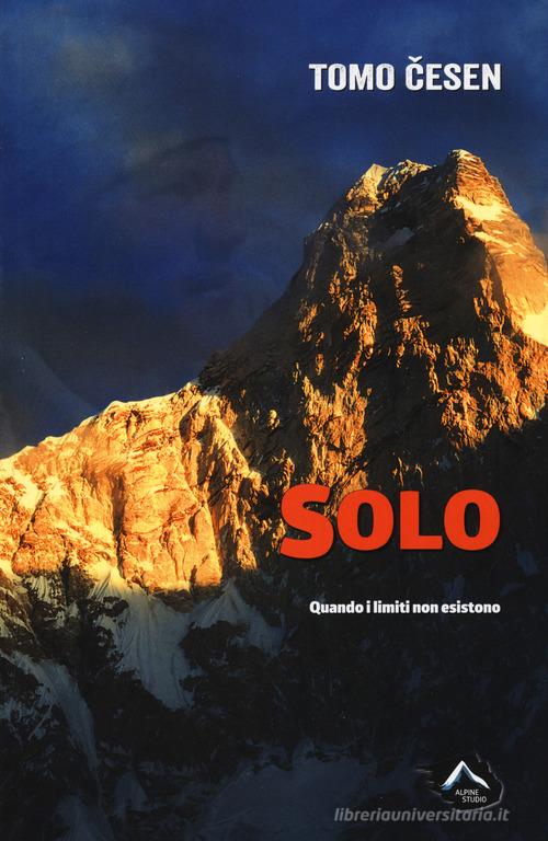 Solo. Quando i limiti non esistono di Tomo Cesen edito da Alpine Studio