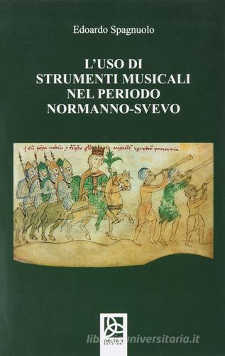 L'uso di strumenti musicali nel periodo normanno-svevo di Edoardo Spagnuolo edito da Delta 3