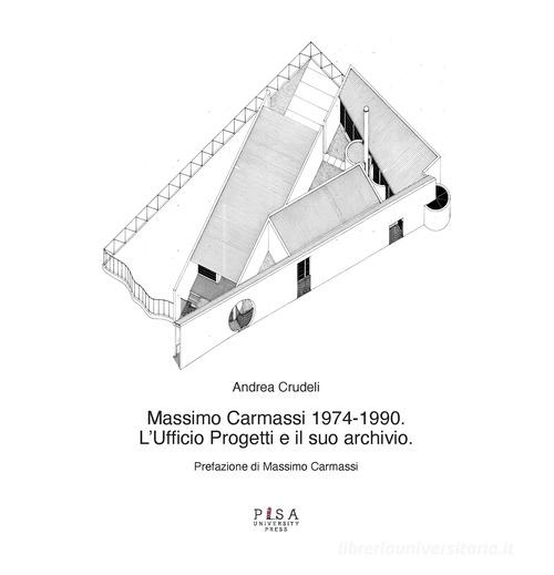 Massimo Carmassi 1974-1990. L'ufficio progetti e il suo archivio di Andrea Crudeli edito da Pisa University Press