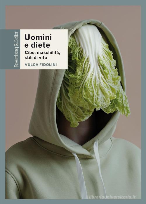 Uomini e diete. Cibo, maschilità, stili di vita di Vulca Fidolini edito da Rosenberg & Sellier