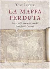 La mappa perduta. Storia della carta che cambiò i confini del mondo di Toby Lester edito da Rizzoli