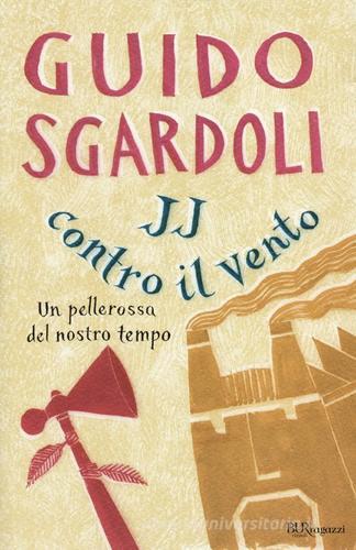 JJ contro il vento. Un pellerossa del nostro tempo di Guido Sgardoli edito da Rizzoli