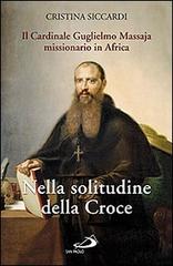 Nella solitudine della croce. Il cardinale Guglielmo Massaja missionario in Africa. Con DVD di Cristina Siccardi edito da San Paolo Edizioni