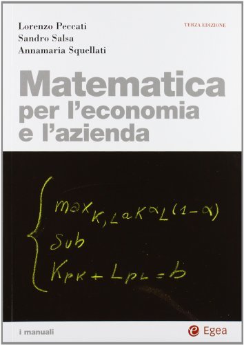 Matematica per l'economia e l'azienda di Lorenzo Peccati, Sandro Salsa, Annamaria Squellati Marinoni edito da EGEA