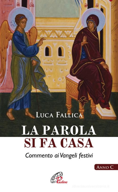La Parola si fa casa. Commento ai Vangeli festivi. Anno C di Luca Fallica edito da Paoline Editoriale Libri