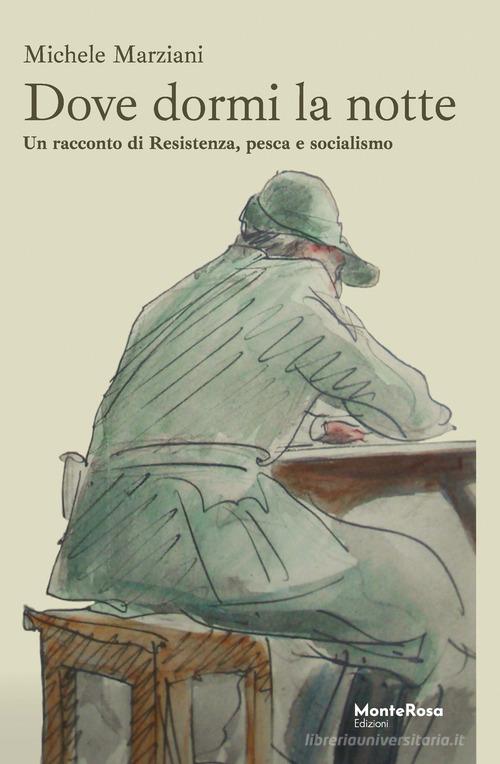 Libro Dove dormi la notte. Un racconto di Resistenza, pesca e socialismo di Michele Marziani Gli anemoni di Monterosa Edizioni.it