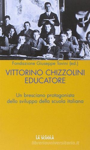 Vittorini Chizzolini educatore. Un bresciano protagonista dello sviluppo della scuola italiana edito da La Scuola SEI