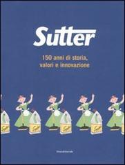 Sutter. 150 anni di storia, valori e innovazione di Luca Masia edito da Silvana