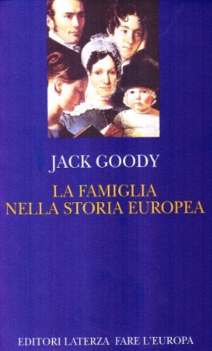La famiglia nella storia europea di Jack Goody edito da Laterza