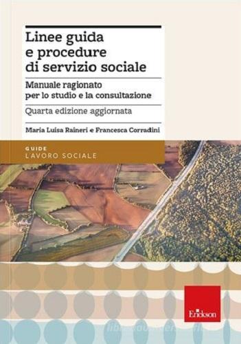 Linee guida e procedure di servizio sociale. Manuale ragionato per lo studio e la consultazione. Nuova ediz. di Maria Luisa Raineri, Francesca Corradini edito da Erickson