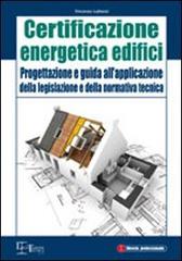 Certificazione energetica degli edifici. Progettazione e guida all'applicazione della legislazione e della normativa tecnica di Vincenzo Lattanzi edito da Legislazione Tecnica