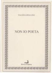 Non io poeta di Valeria Spallino edito da Prova d'Autore