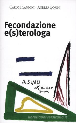 Fecondazione e(s)terologa di Andrea Borini, Carlo Flamigni edito da L'Asino d'Oro
