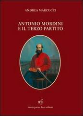 Antonio Mordini e il terzo partito di Andrea Marcucci edito da Pacini Fazzi