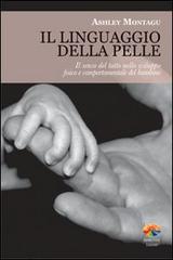 Il linguaggio della pelle. Il senso del tatto nello sviluppo fisico e comportamentale del bambino di Ashley Montagu edito da Verdechiaro