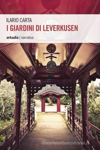 I giardini di Leverkusen di Ilario Carta edito da Arkadia