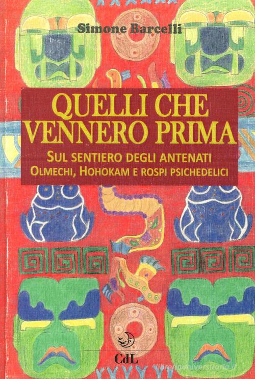 Quelli che vennero prima. Sul sentiero degli antenati olmechi, hohokam e rospi psichedelici di Simone Barcelli edito da Cerchio della Luna