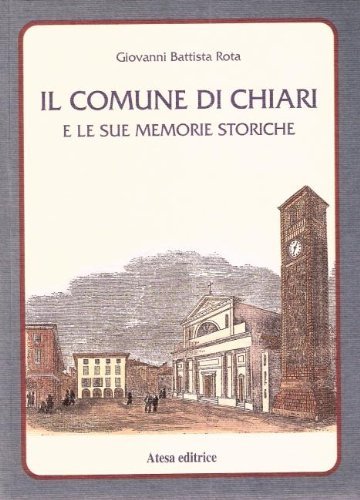 Il comune di Chiari e le sue memorie storiche (rist. anast. Brescia, 1880) di G. Battista Rota edito da Atesa
