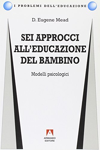 Sei approcci all'educazione del bambino. Modelli psicologici di Eugene D. Mead edito da Armando Editore